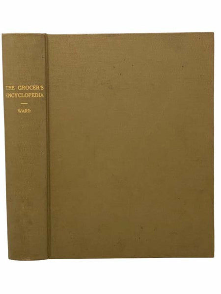 The Grocer's Encyclopedia: A Compendium of Useful Information Concerning Foods of All Kinds. How They are Raised, Prepared and Marketed. How to Care for Them in the Store and Home. How Best to Use and Enjoy Them--and Other Valuable Information for Grocer…