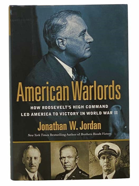 American Warlords: How Roosevelt's High Command Led America to Victory in World War II
