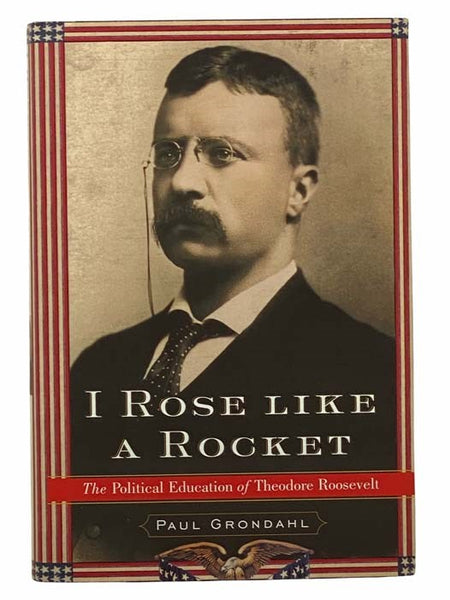 I Rose Like a Rocket: The Political Education of Theodore Roosevelt