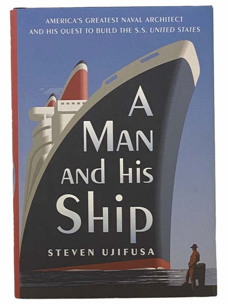 A Man and His Ship: America's Greatest Naval Architect and His Quest to Build the S.S. United States