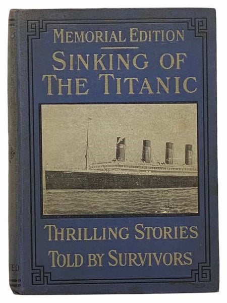 Sinking of the 'Titanic' Most Appalling Ocean Horror, with Graphic Descriptions of Hundreds Swept to Eternity Beneath the Waves; Panic Stricken Multitude Facing Sure Death, and Thrilling Stories of the Most Overwhelming Catastrophe to Which is Added Vivi…