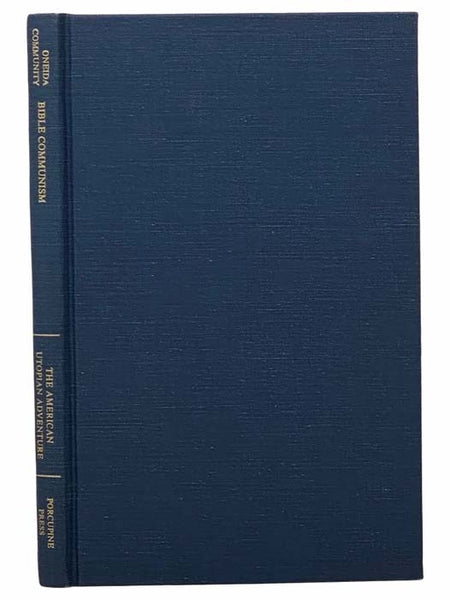 Bible Communism; A Compilation from the Annual Reports and Other Publications of the Oneida Association and Its Branches; Presenting, in Connection with Their History, a Summary of Their Religious and Social Theories (The American Utopian Adventure)