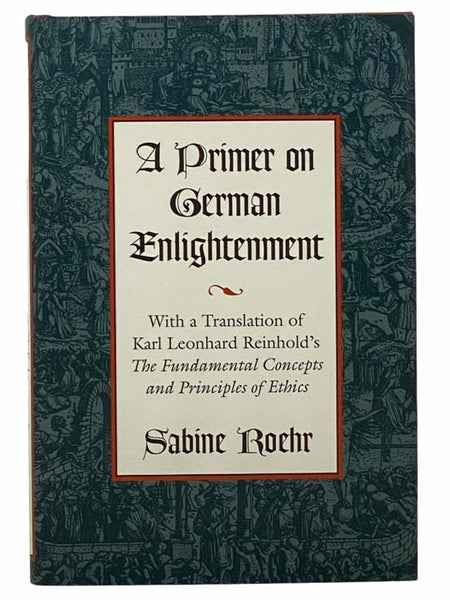 A Primer on German Enlightenment, with a Translation of Karl Leonhard Reinhold's The Fundamental Concepts and Principles of Ethics