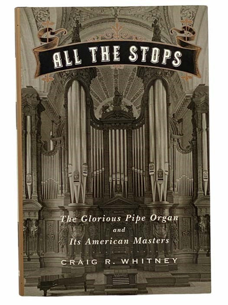 All The Stops: The Glorious Pipe Organ And Its American Masters