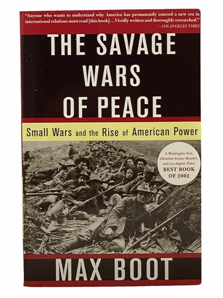 The Savage Wars of Peace: Small Wars and the Rise of American Power