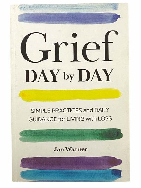 Grief Day By Day: Simple Practices and Daily Guidance for Living with Loss