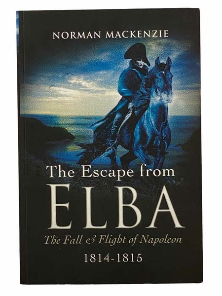 The Escape from Elba: The Fall and Flight of Napoleon, 1814-1815