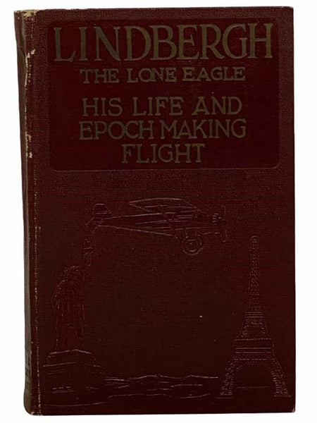 Lindbergh: The Lone Eagle -- His Life and Achievements, with a Valuable Chapter on the Navigation of The Spirit of St. Louis By Captain Robert Schofield Wood [Charles]
