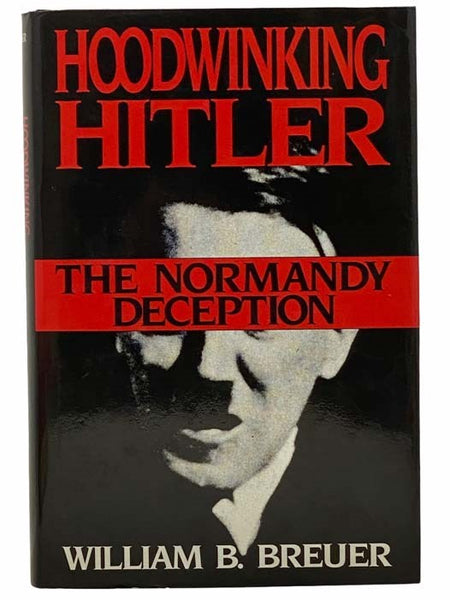 Hoodwinking Hitler: The Normandy Deception