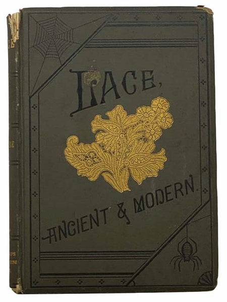 Lace, Ancient and Modern. Comprising a History of Its Origin and Manufacture, with Instructions Concerning the Manner of Making It