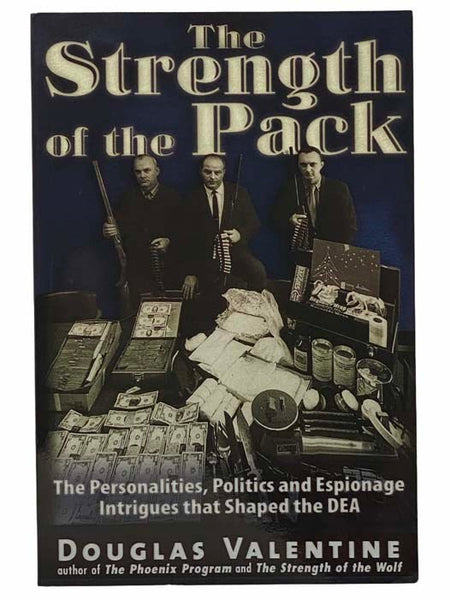 The Strength of the Pack: The Personalities, Politics and Espionage Intrigues that Shaped the DEA