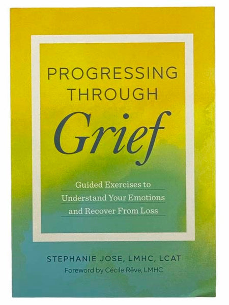 Progressing Through Grief: Guided Exercises to Understand Your Emotions and Recover from Loss