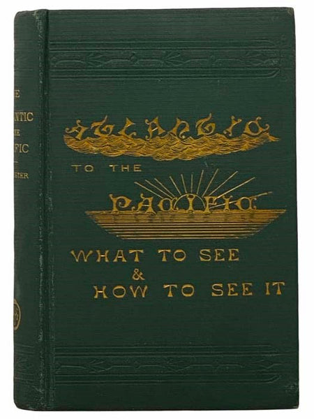 The Atlantic to the Pacific. What to See, and How to See It.