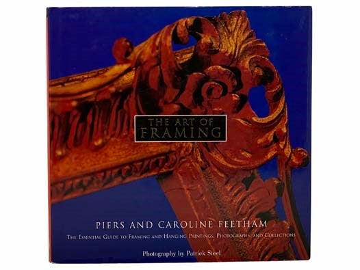 The Art of Framing: The Essential Guide to Framing and Hanging Paintings, Photographs, and Collections