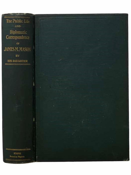 The Public Life and Diplomatic Correspondence of James M. Mason, with Some Personal History by His Daughter