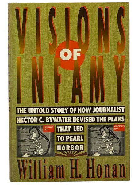 Visions of Infamy: The Untold Story of How Journalist Hector C. Bywater Devised the Plans That Led to Pearl Harbor