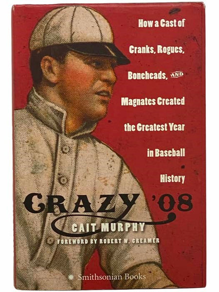 Crazy '08: How a Cast of Cranks, Rogues, Boneheads, and Magnates Created the Greatest Year in Baseball History