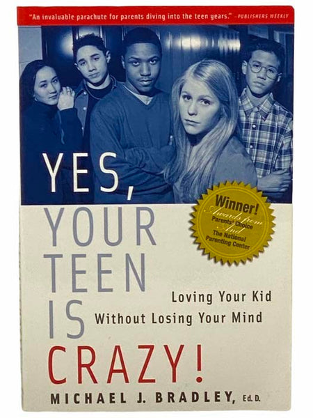 Yes, Your Teen is Crazy! Loving Your Kid Without Losing Your Mind