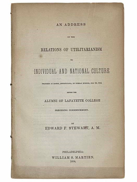An Address on the Relations of Utilitarianism to Individual and National Culture. Delivered at Easton, Pennsylvania, on Tuesday Evening, July 25, 1854, before the Alumni of Lafayette College Preceding Commencement