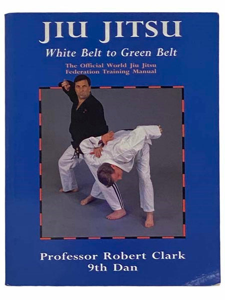 Jiu Jitsu: White Belt to Green Belt - The Official World Jiu Jitsu Federation Training