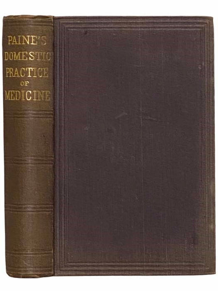 A Treatise on the Domestic Practice of Medicine, Embracing the Most Essential Diseases, Including Those of Women and Children, and Surgery, So Arranged as to Make It of Interest to Physicians, Students of Medicine, and a Domestic Practice for Families.