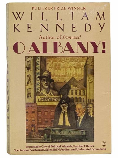 O Albany! Improbable City of Political Wizards, Fearless Ethnics, Spectacular Aristocrats, Splendid Nobodies, and Underrated Scoundrels