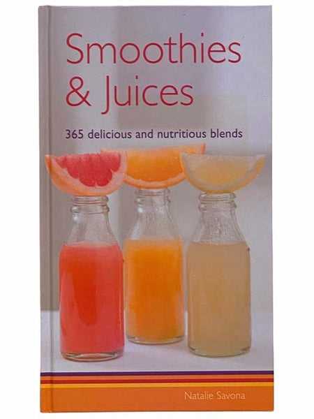 Smoothies and Juices: 365 Delicious and Nutritious Blends