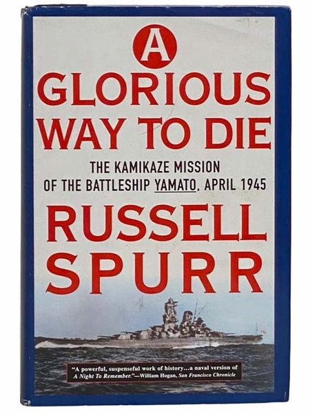 A Glorious Way to Die: The Kamikaze Mission of the Battleship Yamato, April 1945
