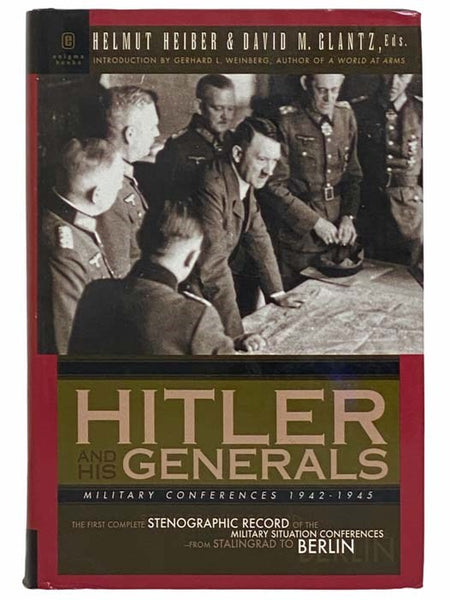 Hitler and His Generals: Military Conferences 1942-1945, The First Complete Stenographic Record of the Military Situation Conferences, from Stalingrad to Berlin