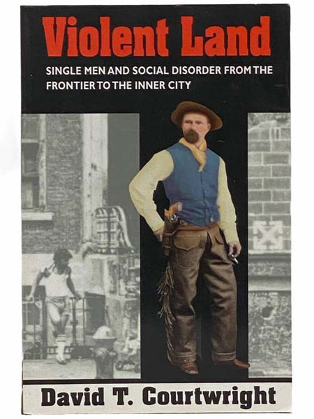 Violent Land: Single Men and Social Disorder from the Frontier to the Inner City