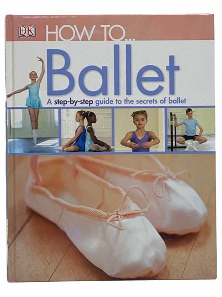How to... Ballet: A Step-by-Step Guide to the Secrets of Ballet (DK)
