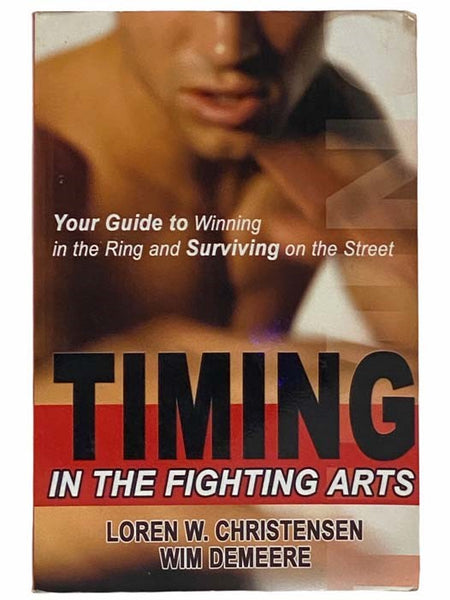 Timing in the Fighting Arts: Your Guide to Winning in the Ring and Surviving on the Street
