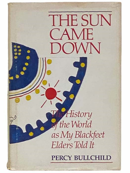 The Sun Came Down: The History of the World as My Blackfeet Elders Told It