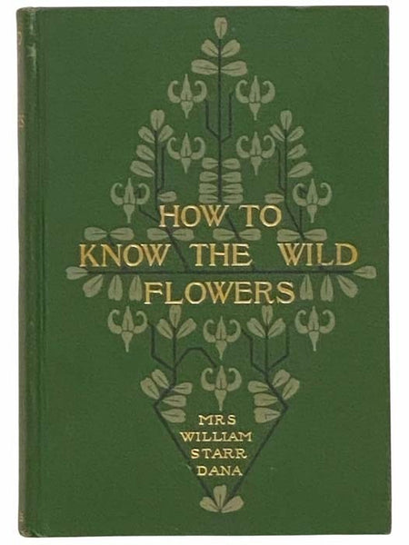 How to Know the Wild Flowers: A Guide to the Names, Haunts, and Habits of Our Common Wild Flowers