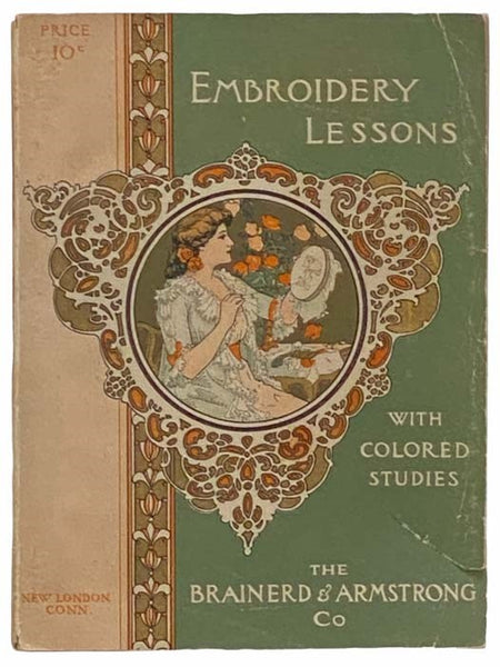 Embroidery Lessons with Colored Studies, 1901: Latest and Most Complete Book on the Subject of Silk Embroidery and Popular Fancy Work