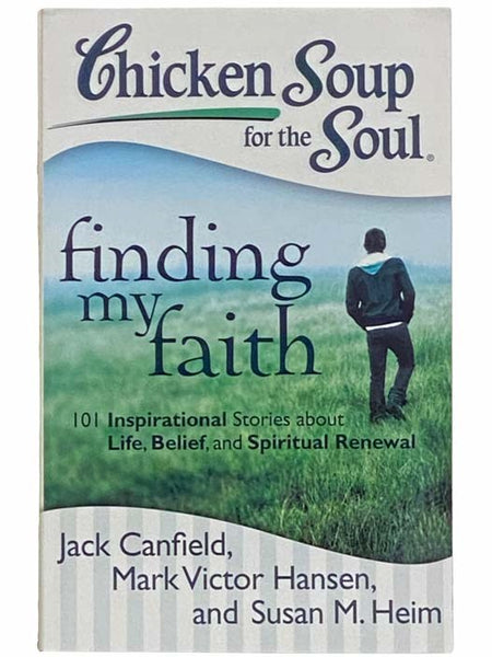 Chicken Soup for the Soul: Finding My Faith - 101 Inspirational Stories about Life, Belief, and Spiritual Renewal