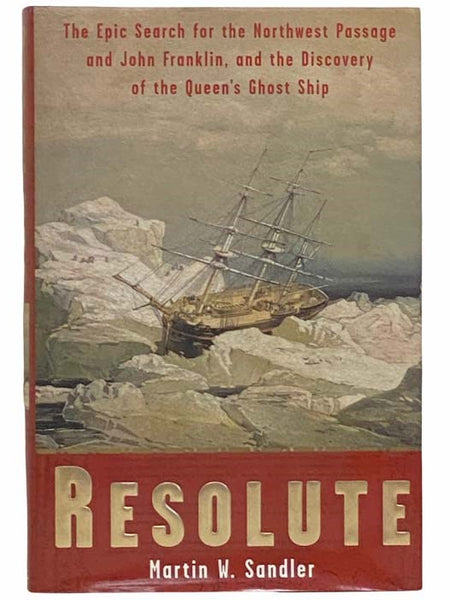 Resolute: The Epic Search for the Northwest Passage and John Franklin, and the Discovery of the Queen's Ghost Ship
