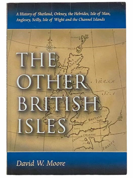 The Other British Isles: A History of Shetland, Orkney, the Hebrides, Isle of Man, Anglesey, Scilly, Isle of Wight and the Channel Islands