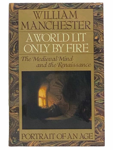 A World Lit Only by Fire: The Medieval Mind and the Renaissance -- Portrait of an Age