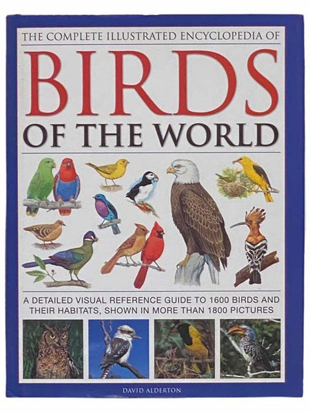 The Complete Illustrated Encyclopedia of Birds of the World: A Detailed Visual Reference Guide to 1600 Birds and Their Habitats, Shown in More than 1800 Pictures