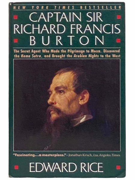 Captain Sir Richard Francis Burton: The Secret Agent Who Made the Pilgrimage to Mecca, Discovered the Kama Sutra, and Brought the Arabian Nights to the West