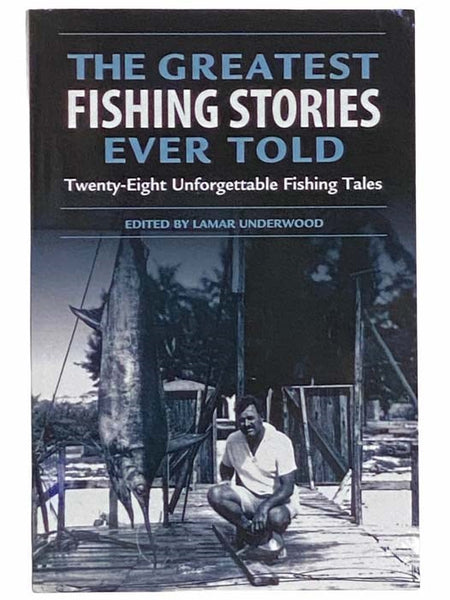 The Greatest Fishing Stories Ever Told: Twenty-Eight Unforgettable Fishing Tales