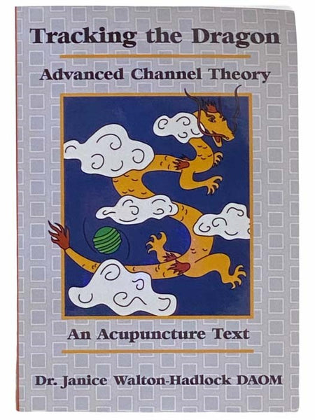 Tracking the Dragon: Advanced Channel Theory, an Acupuncture Text