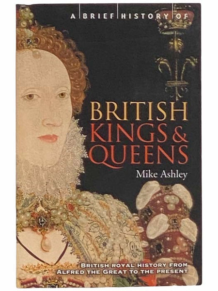 A Brief History of British Kings and Queens: British Royal History from Alfred the Great to the Present