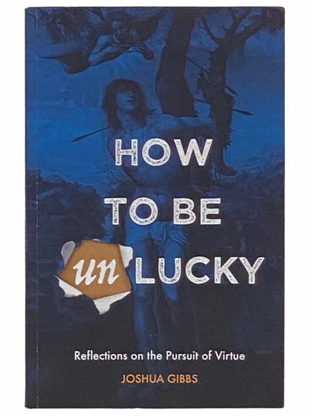 How to Be Unlucky: Reflections on the Pursuit of Virtue