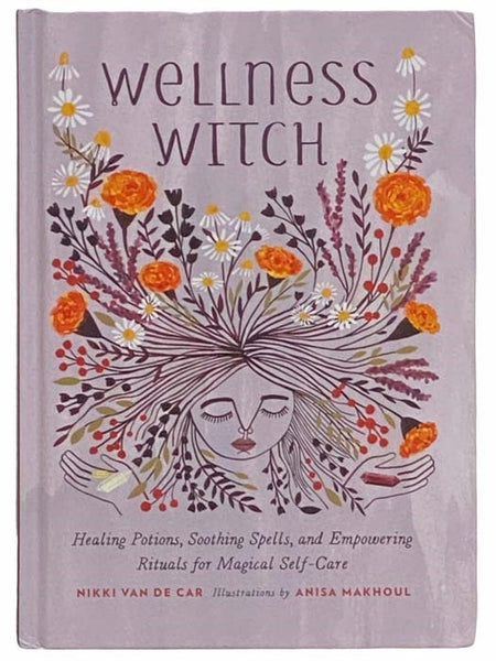 Wellness Witch: Healing Potions, Soothing Spells, and Empowering Rituals for Magical Self-Care