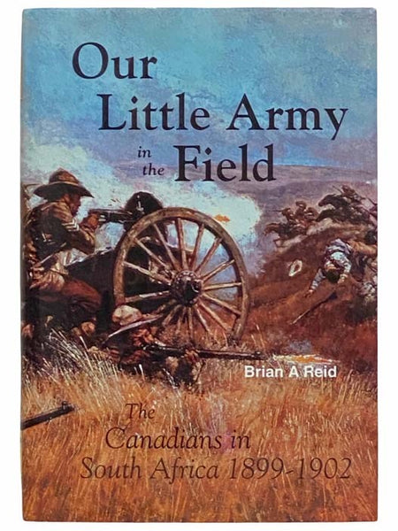 Our Little Army in the Field: The Canadians in South Africa, 1899-1902