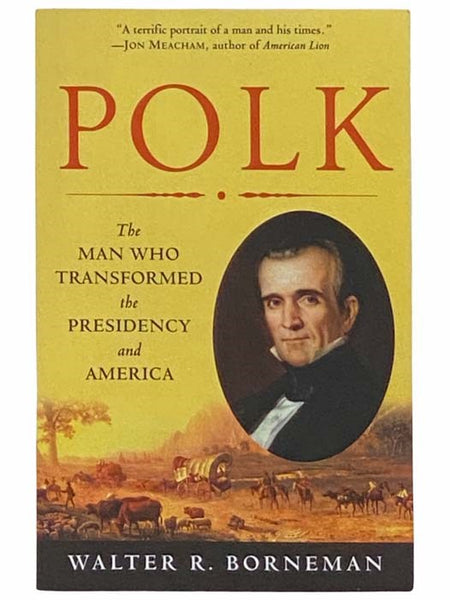 Polk: The Man Who Transformed the Presidency and America