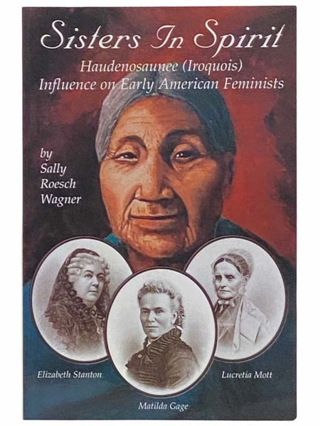 Sisters in Spirit: Haudenosaunee (Iroquois) Influence on Early American Feminists
