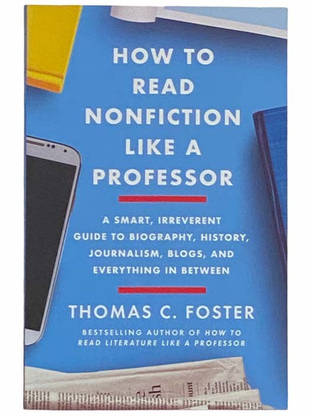 How to Read Nonfiction Like a Professor: A Smart, Irreverent Guide to Biography, History, Journalism, Blogs, and Everything in Between